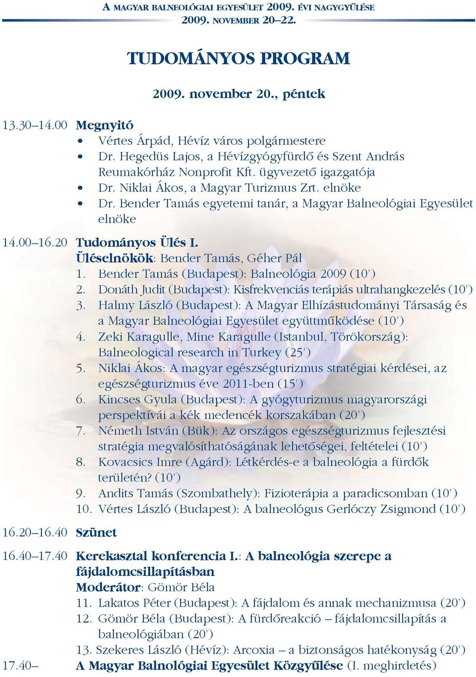 Üléselnökök: Bender Tamás, Géher Pál 1. Bender Tamás (Budapest): Balneológia 2009 (10 ) 2. Donáth Judit (Budapest): Kisfrekvenciás terápiás ultrahangkezelés (10 ) 3.