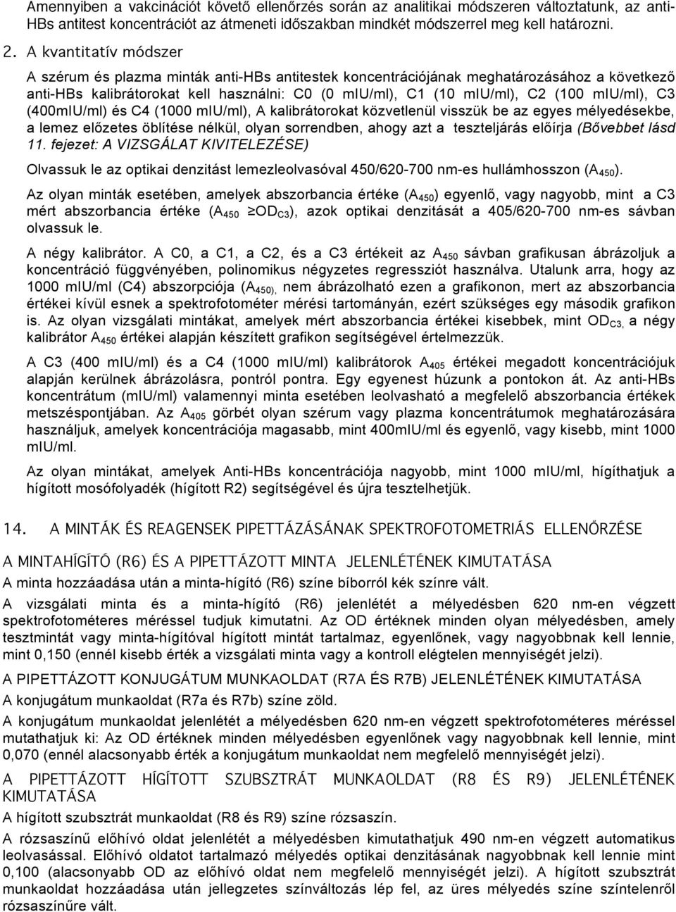 miu/ml), C3 (400mIU/ml) és C4 (1000 miu/ml), A kalibrátorokat közvetlenül visszük be az egyes mélyedésekbe, a lemez előzetes öblítése nélkül, olyan sorrendben, ahogy azt a teszteljárás előírja