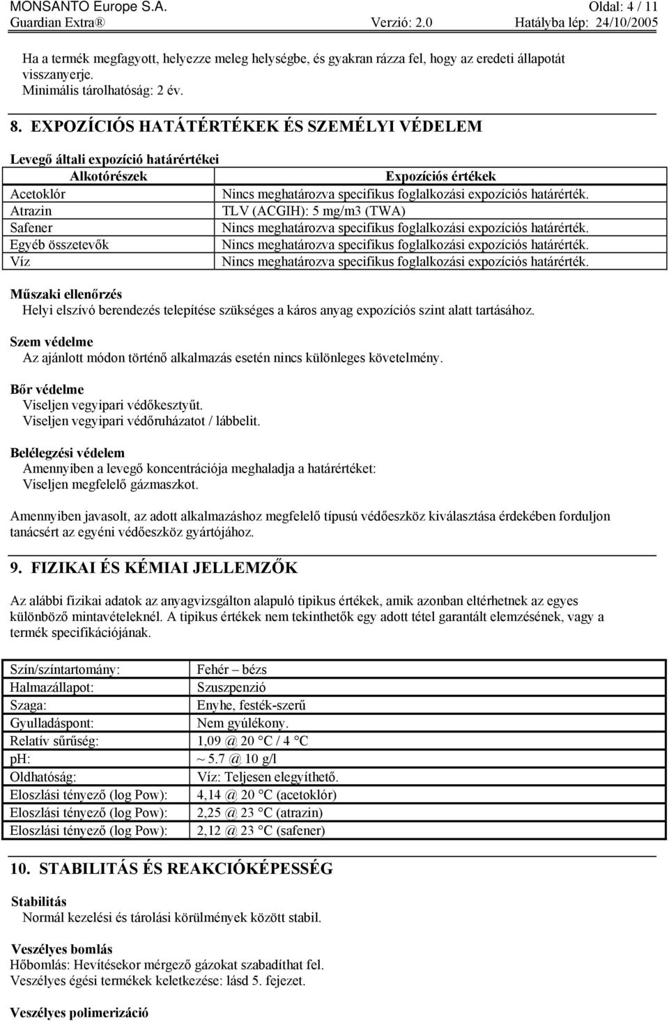 Atrazin TLV (ACGIH): 5 mg/m3 (TWA) Safener Nincs meghatározva specifikus foglalkozási expozíciós határérték. Egyéb összetevők Nincs meghatározva specifikus foglalkozási expozíciós határérték.