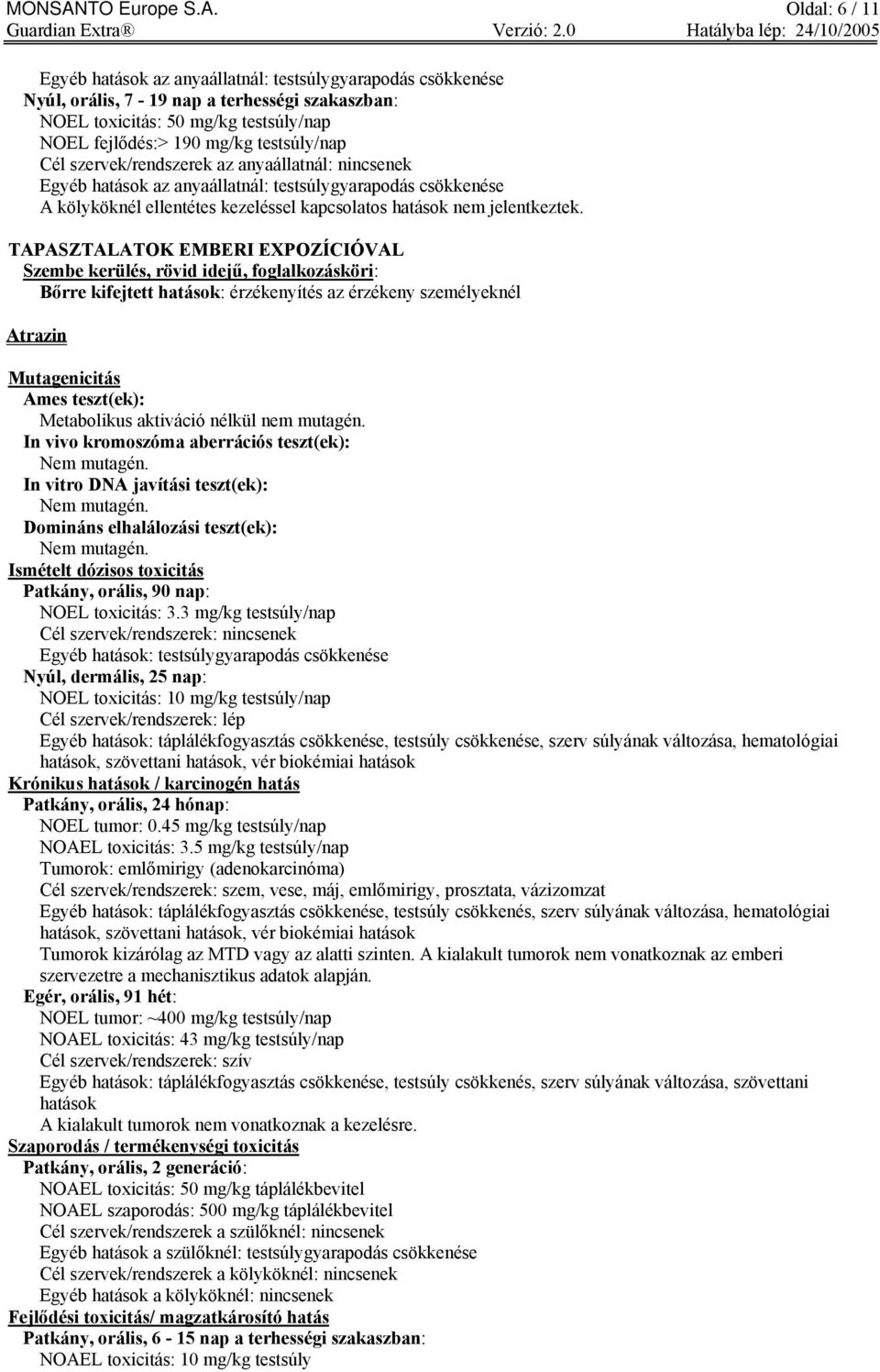 Oldal: 6 / 11 Egyéb hatások az anyaállatnál: testsúlygyarapodás csökkenése Nyúl, orális, 7-19 nap a terhességi szakaszban: NOEL toxicitás: 50 mg/kg testsúly/nap NOEL fejlődés:> 190 mg/kg testsúly/nap