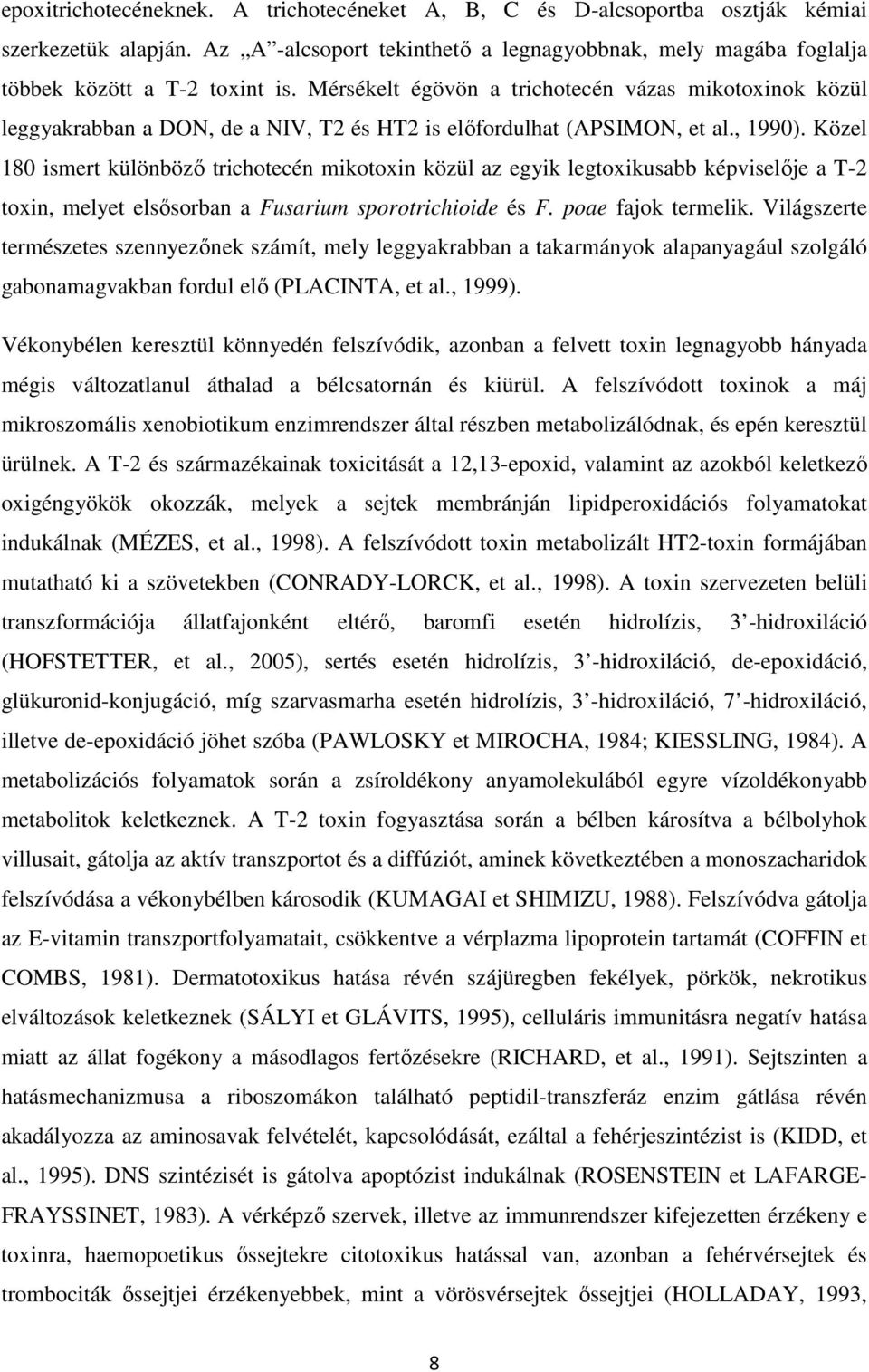 Közel 180 ismert különböző trichotecén mikotoxin közül az egyik legtoxikusabb képviselője a T-2 toxin, melyet elsősorban a Fusarium sporotrichioide és F. poae fajok termelik.