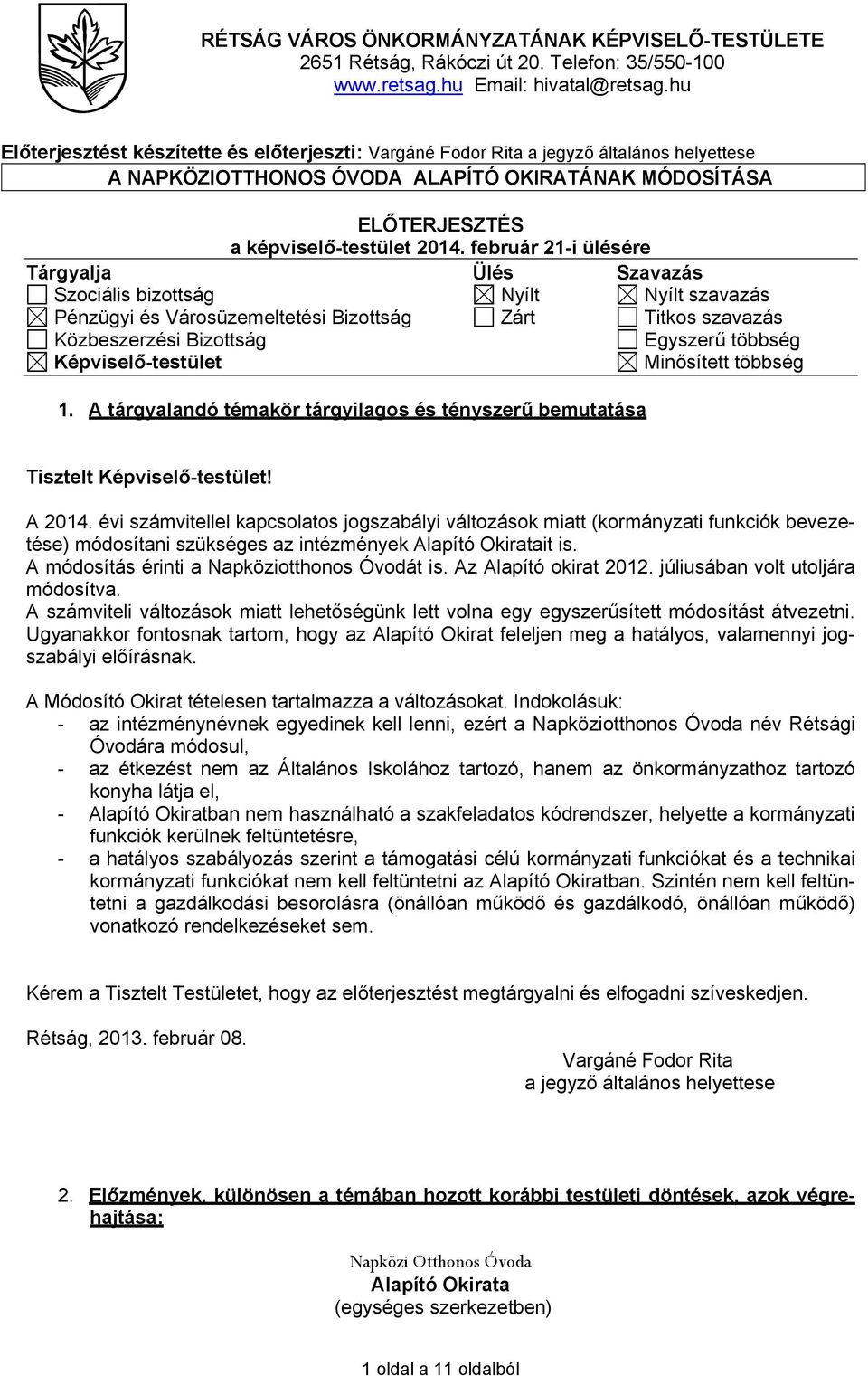 február 21-i ülésére Tárgyalja Ülés Szavazás Szociális bizottság Nyílt Nyílt szavazás Pénzügyi és Városüzemeltetési Bizottság Zárt Titkos szavazás Közbeszerzési Bizottság Egyszerű többség