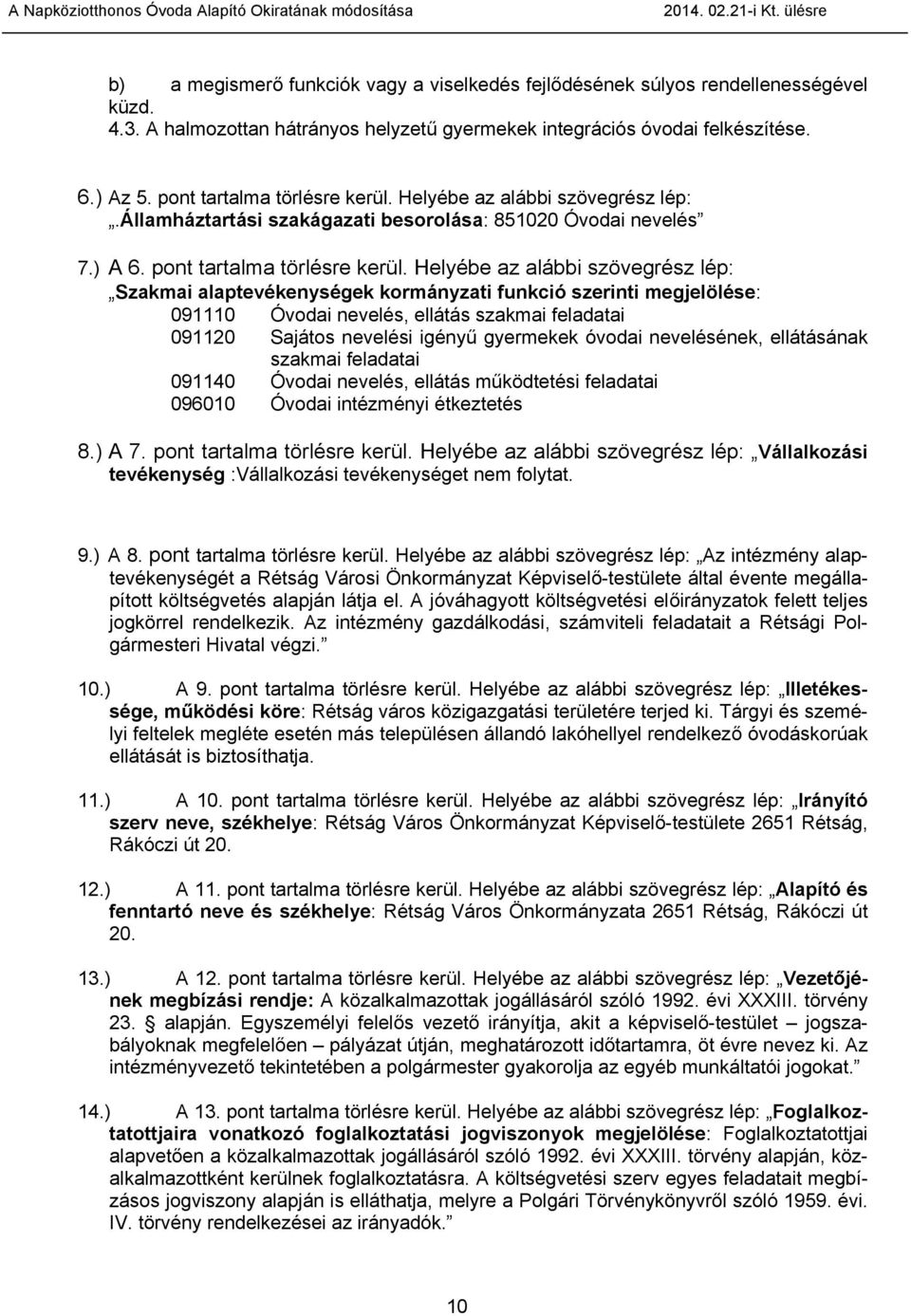 Helyébe az alábbi szövegrész lép: Szakmai alaptevékenységek kormányzati funkció szerinti megjelölése: 091110 Óvodai nevelés, ellátás szakmai feladatai 091120 Sajátos nevelési igényű gyermekek óvodai