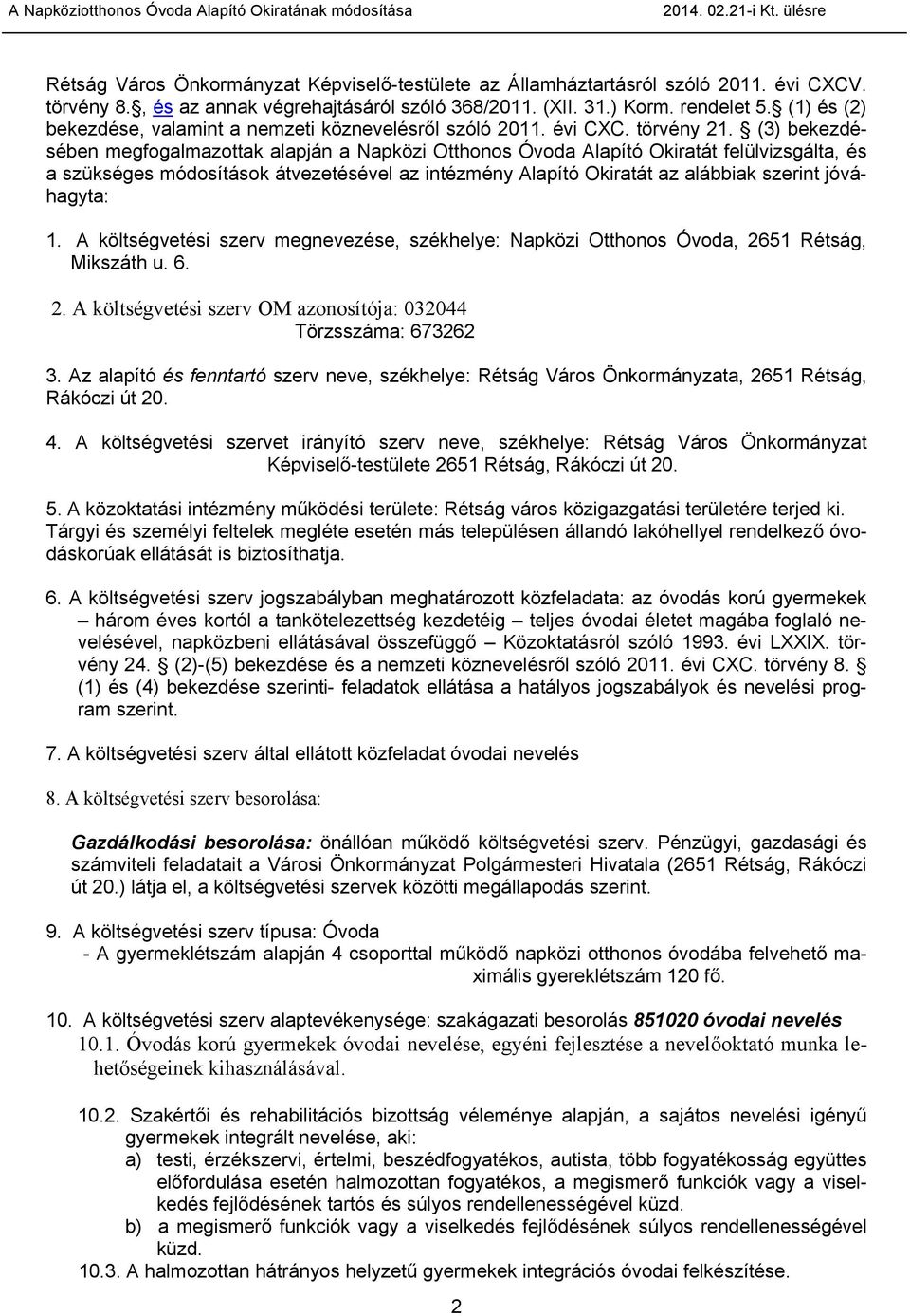 (3) bekezdésében megfogalmazottak alapján a Napközi Otthonos Óvoda Alapító Okiratát felülvizsgálta, és a szükséges módosítások átvezetésével az intézmény Alapító Okiratát az alábbiak szerint