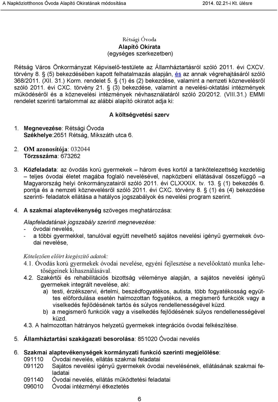 törvény 21. (3) bekezdése, valamint a nevelési-oktatási intézmények működéséről és a köznevelési intézmények névhasználatáról szóló 20/2012. (VIII.31.