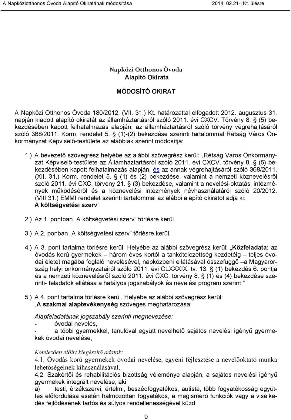 Korm. rendelet 5. (1)-(2) bekezdése szerinti tartalommal Rétság Város Önkormányzat Képviselő-testülete az alábbiak szerint módosítja: 1.