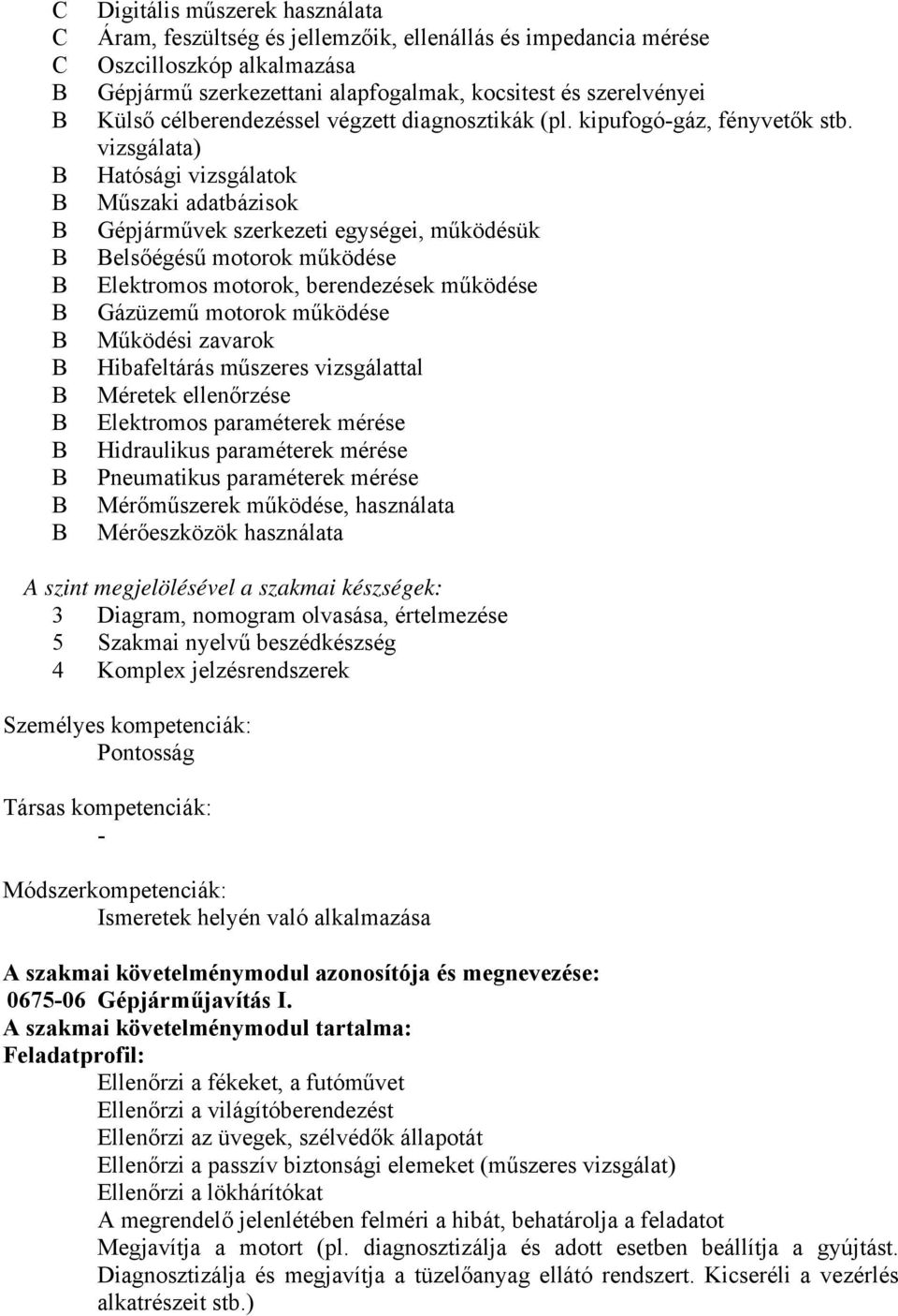 vizsgálata) Hatósági vizsgálatok Műszaki adatbázisok Gépjárművek szerkezeti egységei, működésük elsőégésű motorok működése Elektromos motorok, berendezések működése Gázüzemű motorok működése Működési