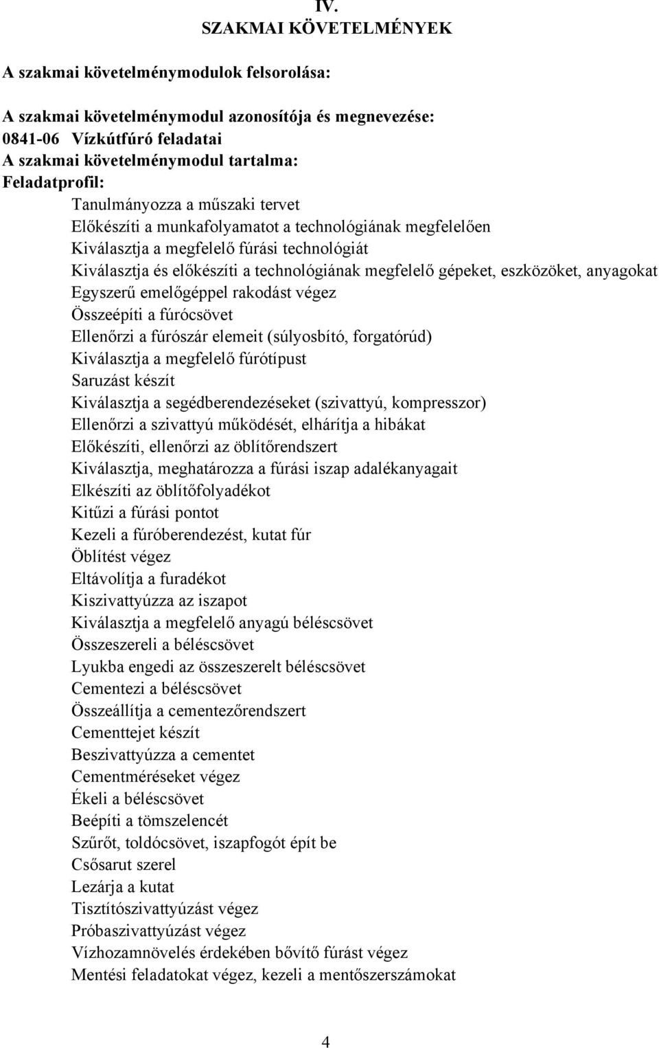 megfelelő gépeket, eszközöket, anyagokat Egyszerű emelőgéppel rakodást végez Összeépíti a fúrócsövet Ellenőrzi a fúrószár elemeit (súlyosbító, forgatórúd) Kiválasztja a megfelelő fúrótípust Saruzást