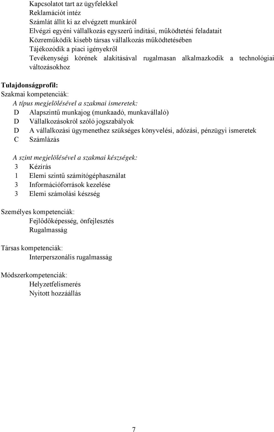 szakmai ismeretek: D Alapszintű munkajog (munkaadó, munkavállaló) D Vállalkozásokról szóló jogszabályok D A vállalkozási ügymenethez szükséges könyvelési, adózási, pénzügyi ismeretek C Számlázás A