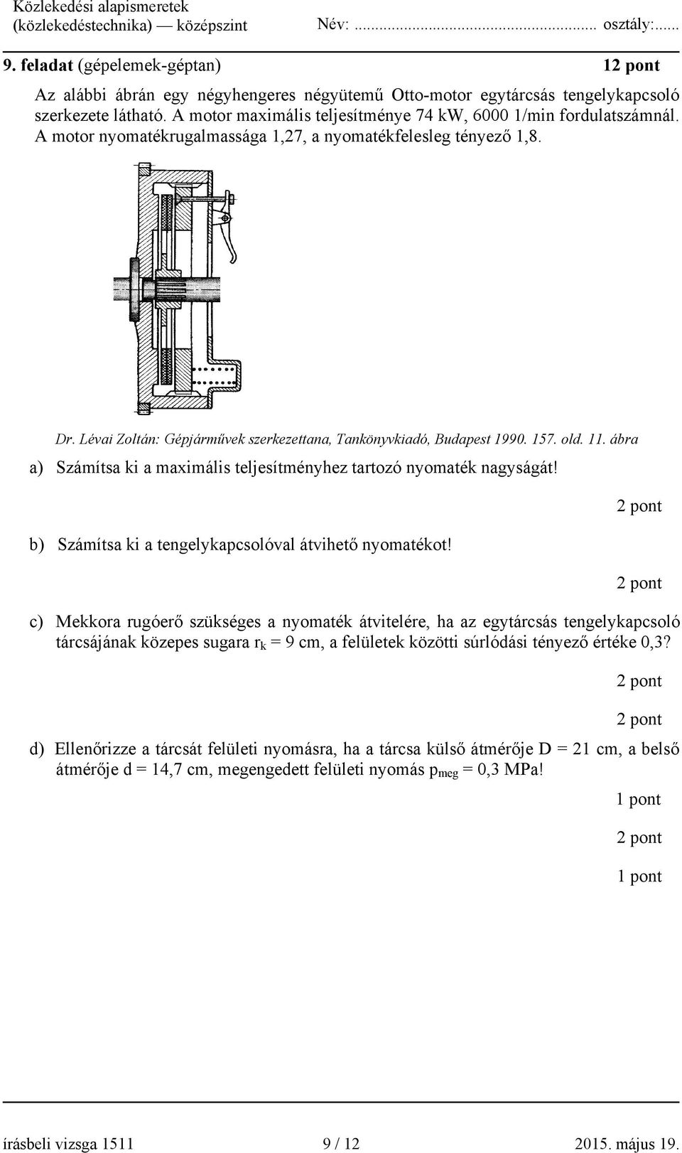 ábra a) Számítsa ki a maximális teljesítményhez tartozó nyomaték nagyságát! b) Számítsa ki a tengelykapcsolóval átvihető nyomatékot!