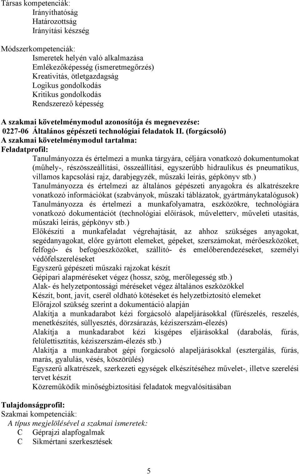 (forgácsoló) szakmai követelménymodul tartalma: Feladatprofil: Tanulmányozza és értelmezi a munka tárgyára, céljára vonatkozó dokumentumokat (műhely-, részösszeállítási, összeállítási, egyszerűbb