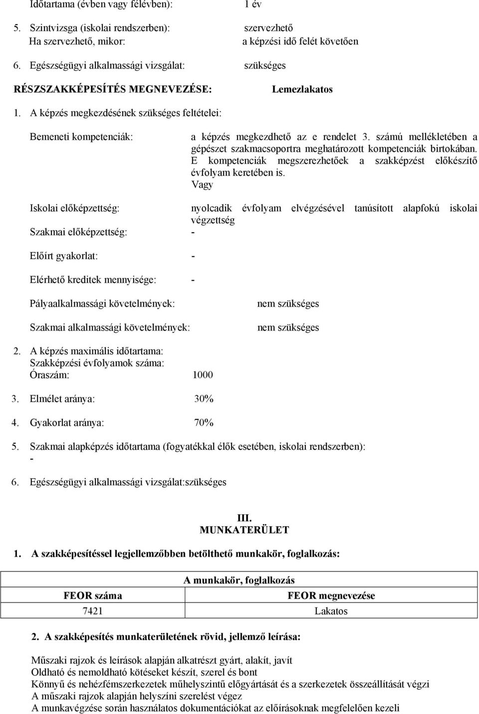 számú mellékletében a gépészet szakmacsoportra meghatározott kompetenciák birtokában. E kompetenciák megszerezhetőek a szakképzést előkészítő évfolyam keretében is.