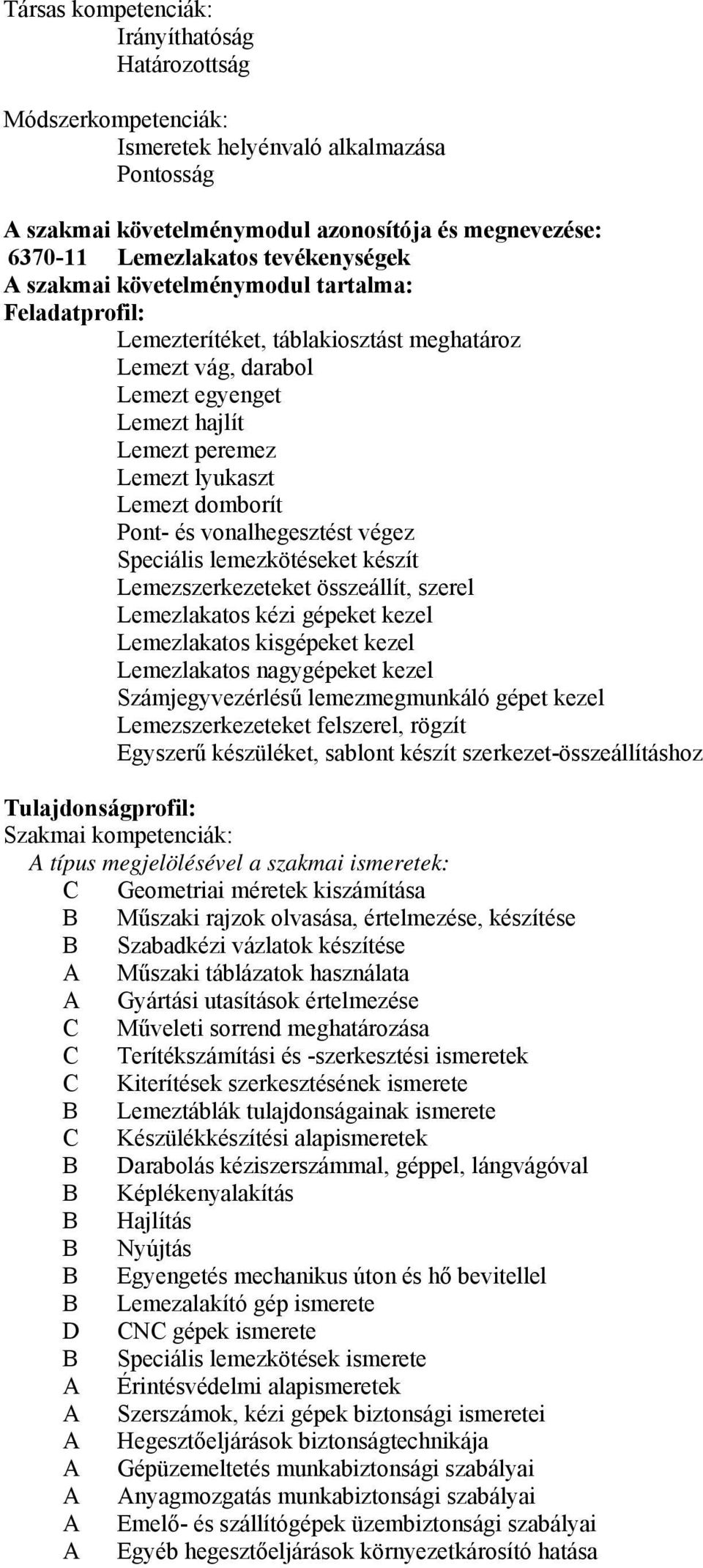 domborít Pont- és vonalhegesztést végez Speciális lemezkötéseket készít Lemezszerkezeteket összeállít, szerel Lemezlakatos kézi gépeket kezel Lemezlakatos kisgépeket kezel Lemezlakatos nagygépeket