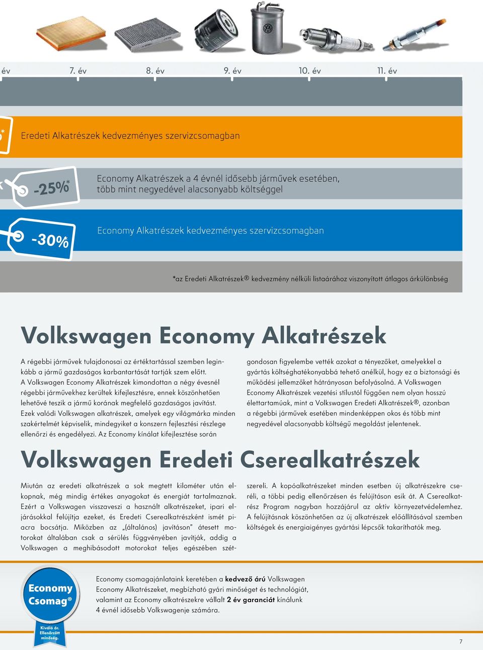 kedvezményes szervizcsomagban *az Eredeti Alkatrészek kedvezmény nélküli listaárához viszonyított átlagos árkülönbség Volkswagen Economy Alkatrészek A régebbi járművek tulajdonosai az értéktartással