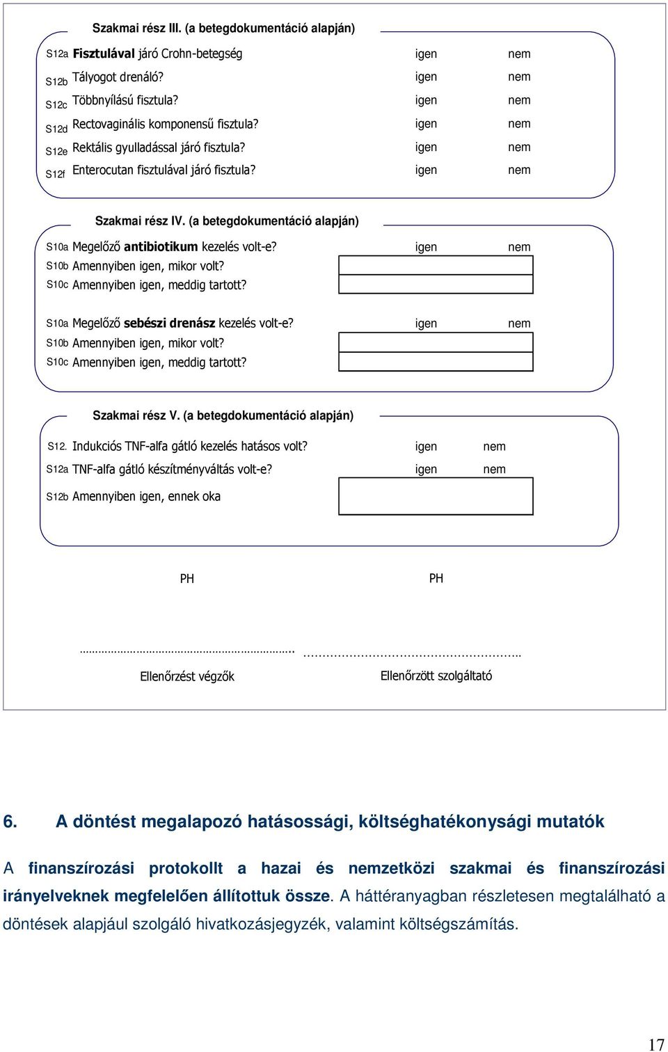 (a betegdokumentáció alapján) S10a Megelızı antibiotikum kezelés volt-e? igen nem S10b Amennyiben igen, mikor volt? S10c Amennyiben igen, meddig tartott? S10a Megelızı sebészi drenász kezelés volt-e?