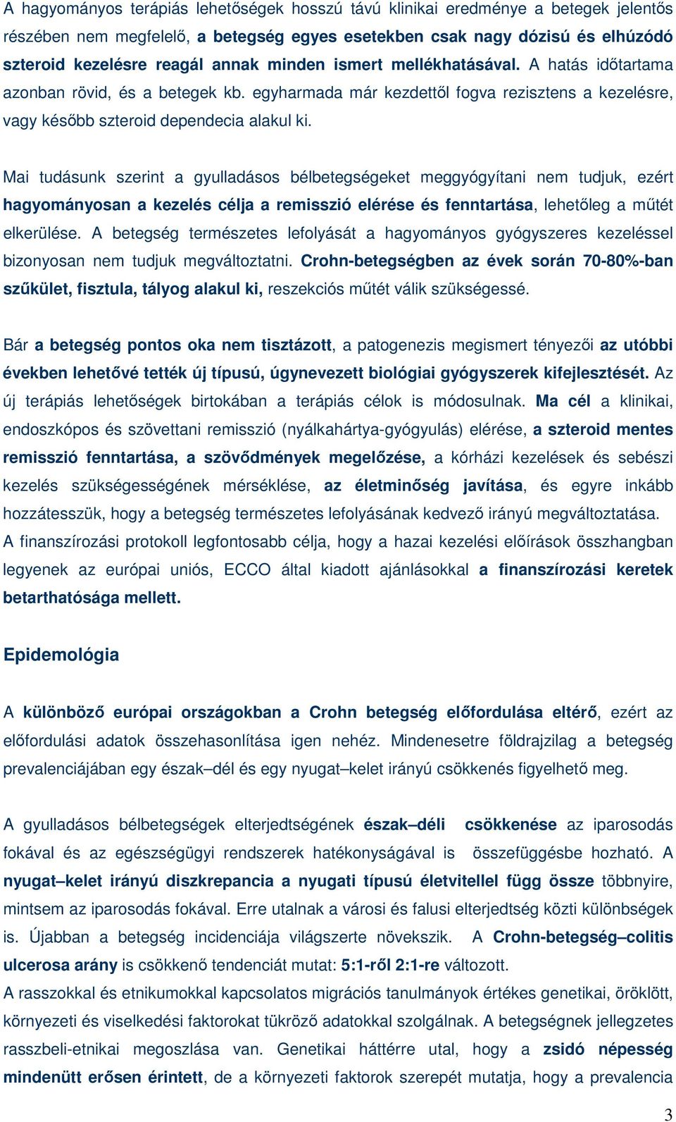 Mai tudásunk szerint a gyulladásos bélbetegségeket meggyógyítani nem tudjuk, ezért hagyományosan a kezelés célja a remisszió elérése és fenntartása, lehetıleg a mőtét elkerülése.