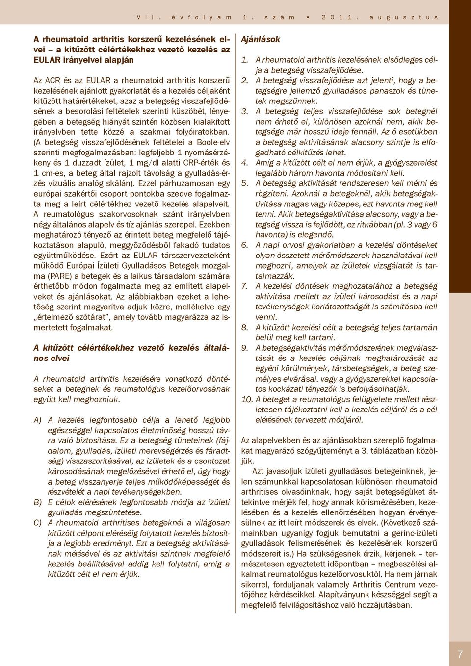 ajánlott gyakorlatát és a kezelés céljaként kitűzött határértékeket, azaz a betegség visszafejlődésének a besorolási feltételek szerinti küszöbét, lényegében a betegség hiányát szintén közösen