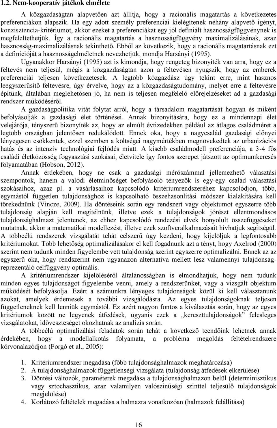 Így a racionális magatartás a hasznosságfüggvény maximalizálásának, azaz hasznosság-maximalizálásnak tekinthető.