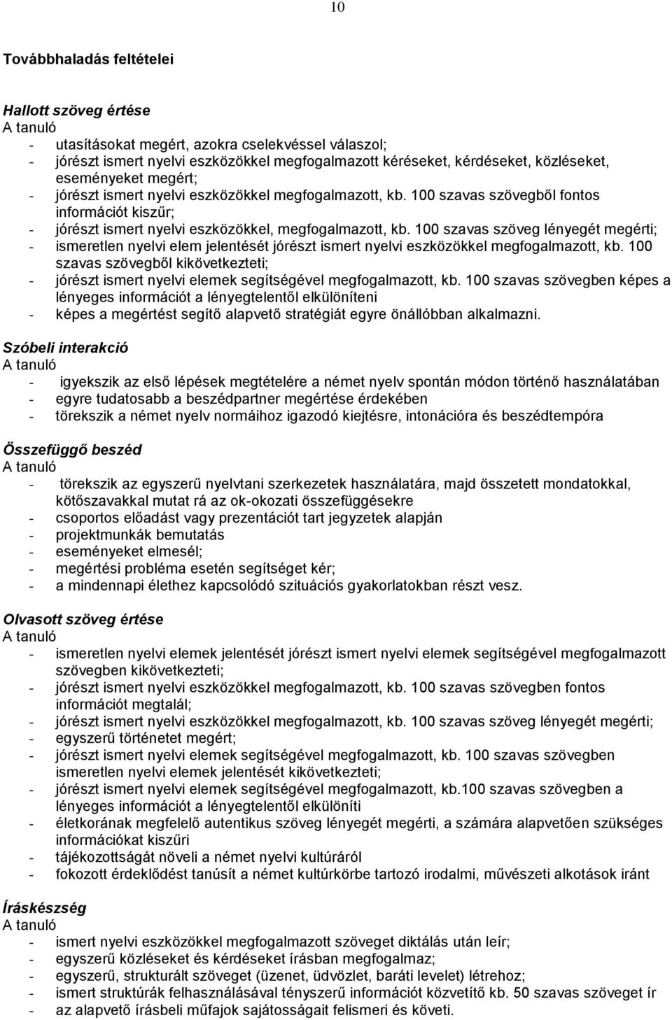 100 szavas szöveg lényegét megérti; - ismeretlen nyelvi elem jelentését jórészt ismert nyelvi eszközökkel megfogalmazott, kb.