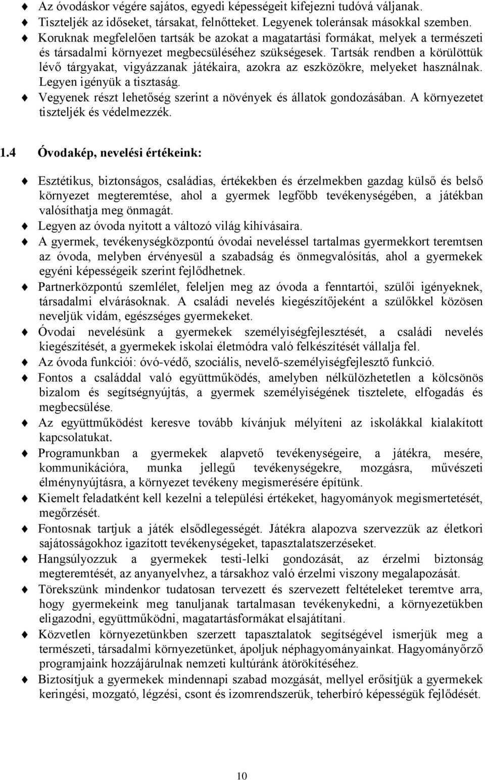 Tartsák rendben a körülöttük lévő tárgyakat, vigyázzanak játékaira, azokra az eszközökre, melyeket használnak. Legyen igényük a tisztaság.