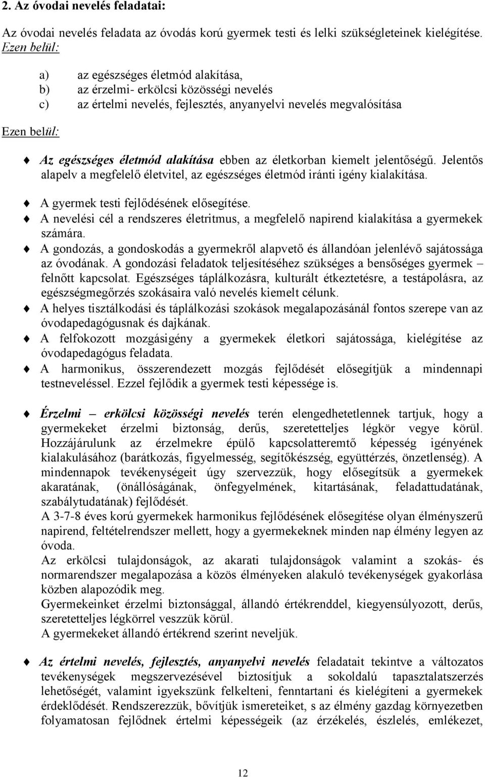 alakítása ebben az életkorban kiemelt jelentőségű. Jelentős alapelv a megfelelő életvitel, az egészséges életmód iránti igény kialakítása. A gyermek testi fejlődésének elősegítése.