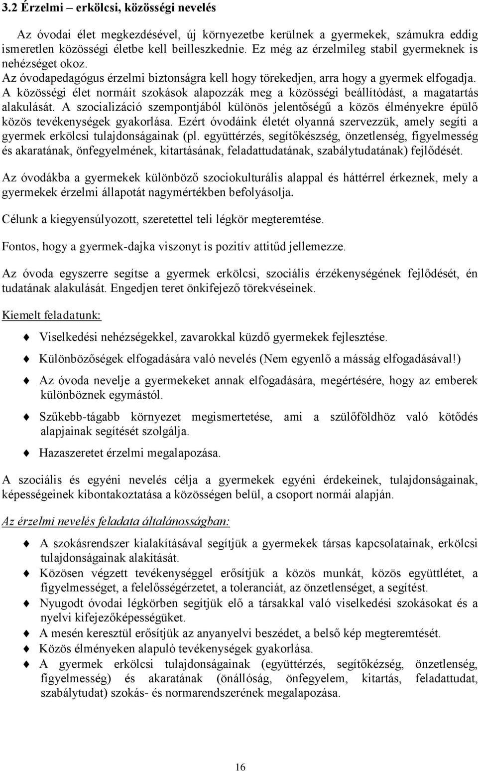 A közösségi élet normáit szokások alapozzák meg a közösségi beállítódást, a magatartás alakulását.