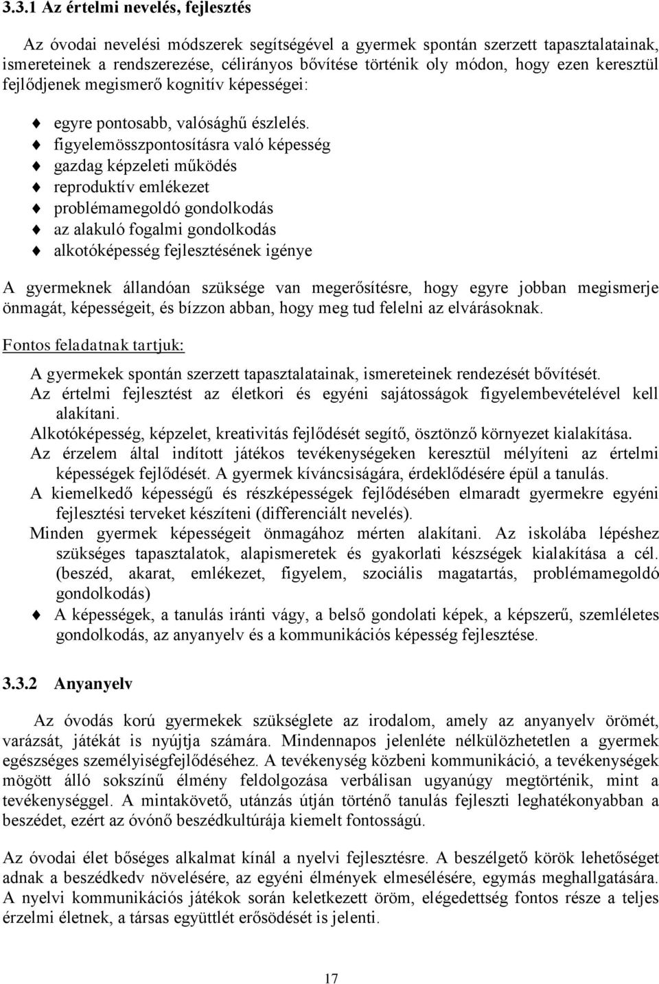 figyelemösszpontosításra való képesség gazdag képzeleti működés reproduktív emlékezet problémamegoldó gondolkodás az alakuló fogalmi gondolkodás alkotóképesség fejlesztésének igénye A gyermeknek
