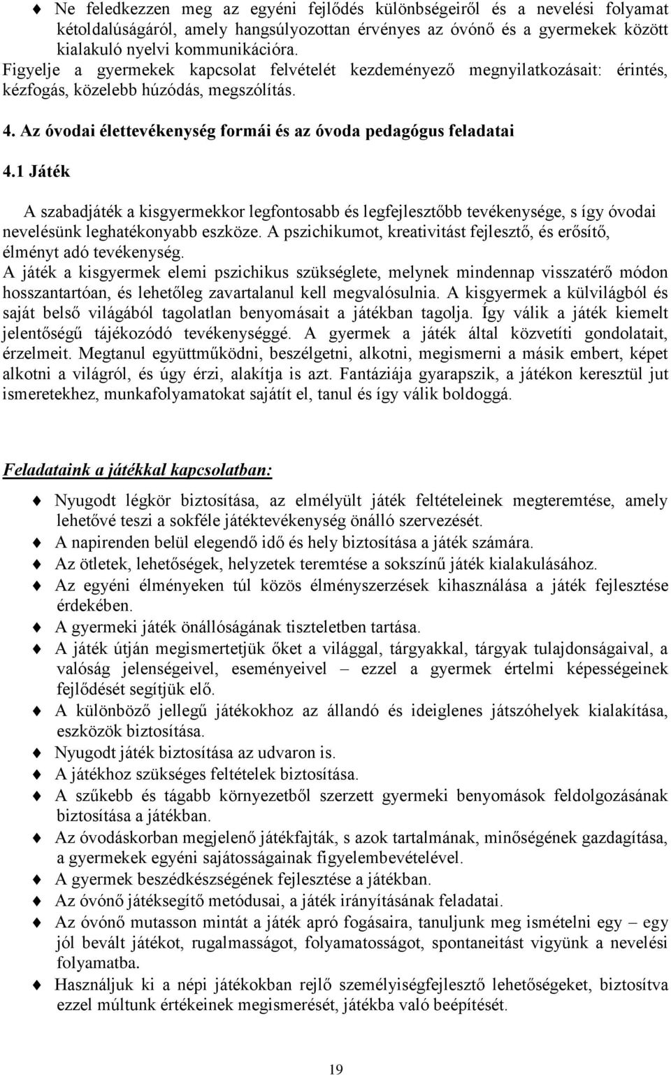 1 Játék A szabadjáték a kisgyermekkor legfontosabb és legfejlesztőbb tevékenysége, s így óvodai nevelésünk leghatékonyabb eszköze.