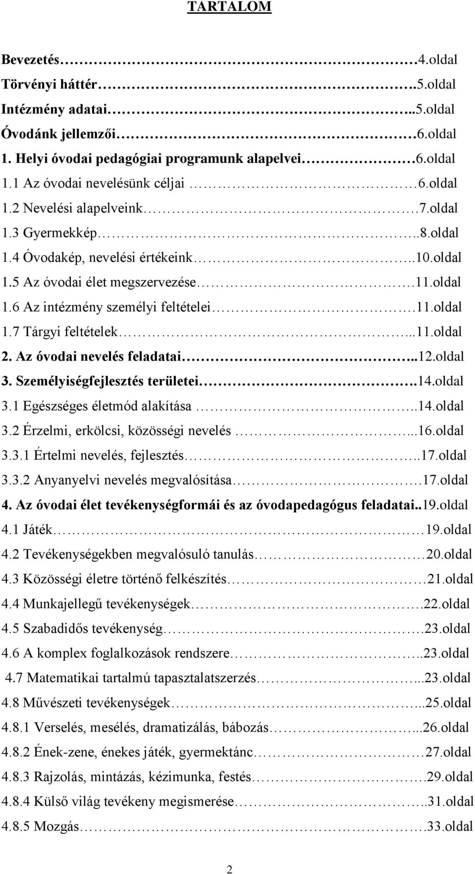 ..11.oldal 2. Az óvodai nevelés feladatai..12.oldal 3. Személyiségfejlesztés területei.14.oldal 3.1 Egészséges életmód alakítása..14.oldal 3.2 Érzelmi, erkölcsi, közösségi nevelés...16.oldal 3.3.1 Értelmi nevelés, fejlesztés.