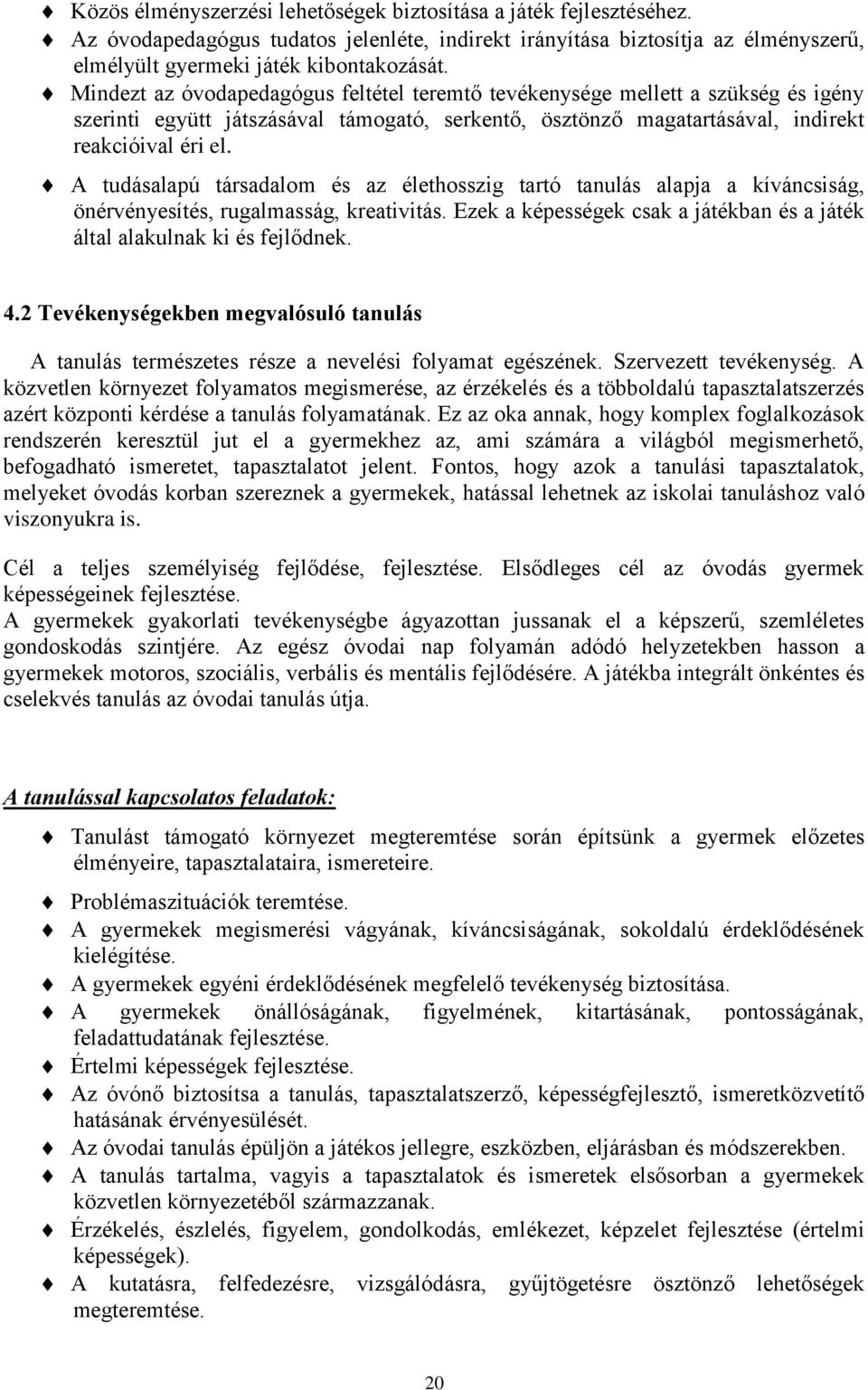 A tudásalapú társadalom és az élethosszig tartó tanulás alapja a kíváncsiság, önérvényesítés, rugalmasság, kreativitás. Ezek a képességek csak a játékban és a játék által alakulnak ki és fejlődnek. 4.