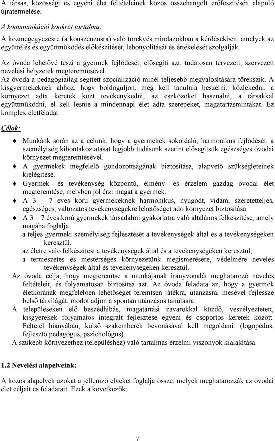 szolgálják. Az óvoda lehetővé teszi a gyermek fejlődését, elősegíti azt, tudatosan tervezett, szervezett nevelési helyzetek megteremtésével.