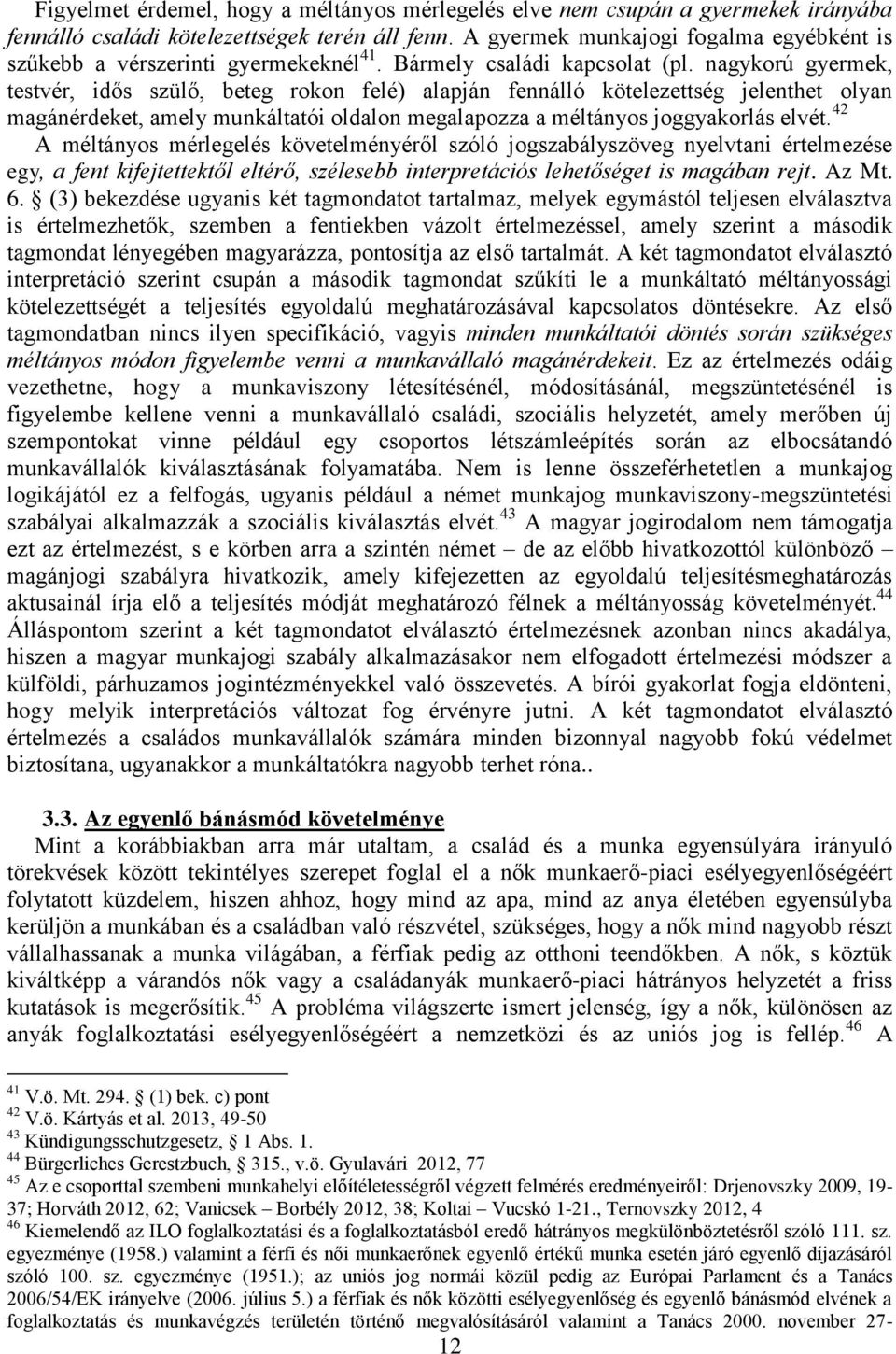 nagykorú gyermek, testvér, idős szülő, beteg rokon felé) alapján fennálló kötelezettség jelenthet olyan magánérdeket, amely munkáltatói oldalon megalapozza a méltányos joggyakorlás elvét.