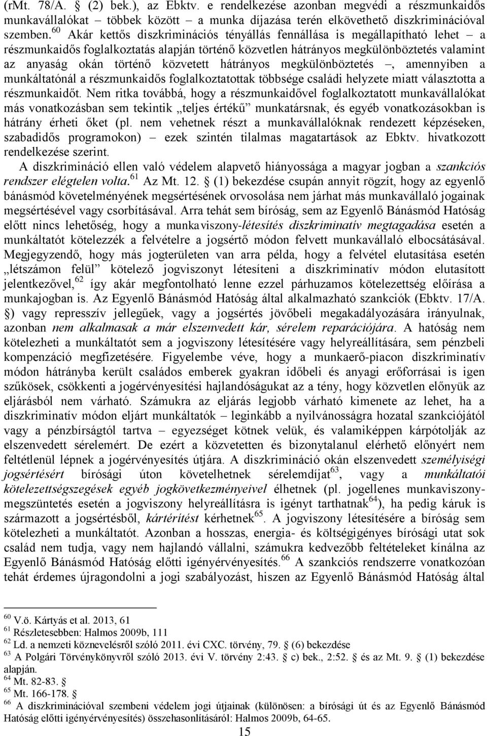 közvetett hátrányos megkülönböztetés, amennyiben a munkáltatónál a részmunkaidős foglalkoztatottak többsége családi helyzete miatt választotta a részmunkaidőt.