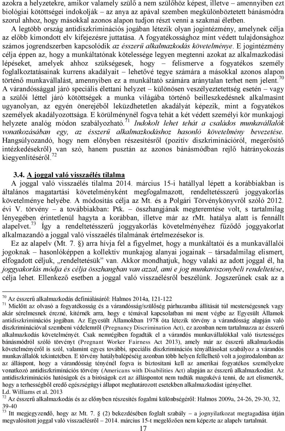 A fogyatékossághoz mint védett tulajdonsághoz számos jogrendszerben kapcsolódik az ésszerű alkalmazkodás követelménye.