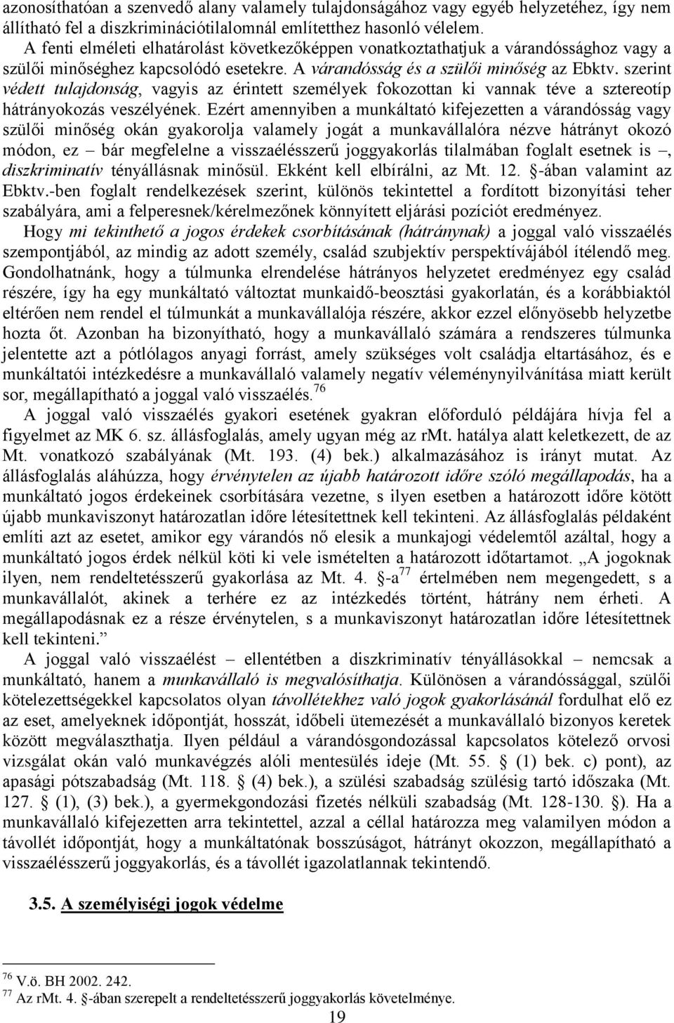 szerint védett tulajdonság, vagyis az érintett személyek fokozottan ki vannak téve a sztereotíp hátrányokozás veszélyének.