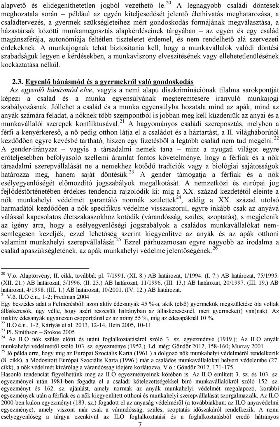 megválasztása, a házastársak közötti munkamegosztás alapkérdéseinek tárgyában az egyén és egy család magánszférája, autonómiája feltétlen tiszteletet érdemel, és nem rendelhető alá szervezeti