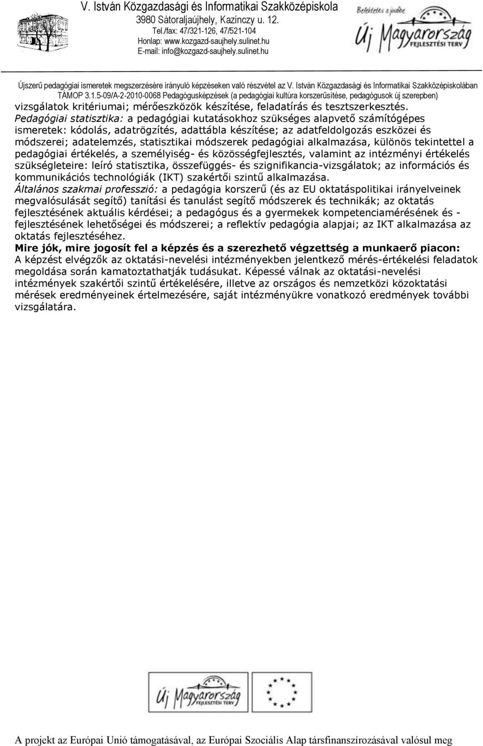 statisztikai módszerek pedagógiai alkalmazása, különös tekintettel a pedagógiai értékelés, a személyiség- és közösségfejlesztés, valamint az intézményi értékelés szükségleteire: leíró statisztika,