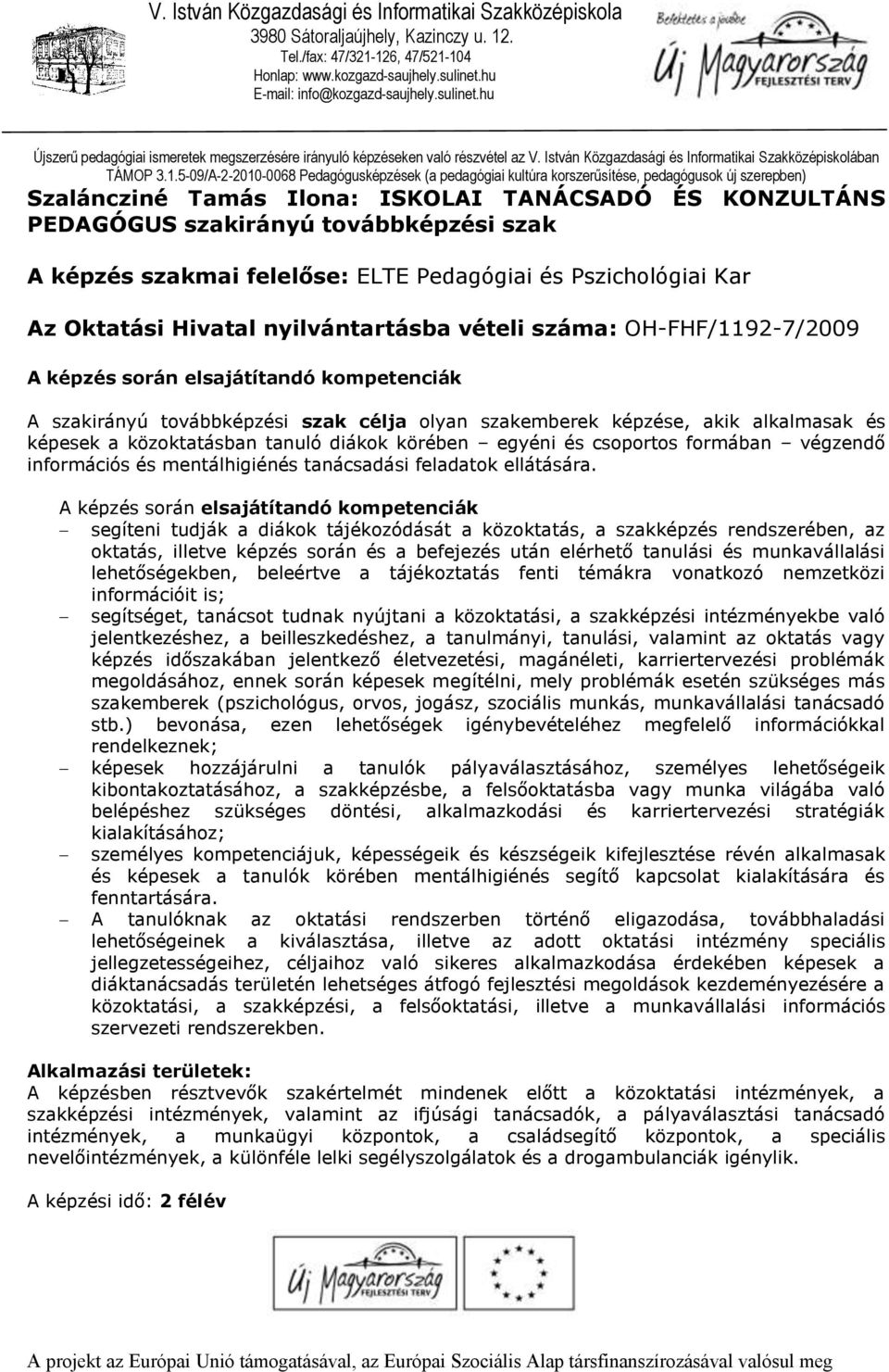 körében egyéni és csoportos formában végzendő információs és mentálhigiénés tanácsadási feladatok ellátására.