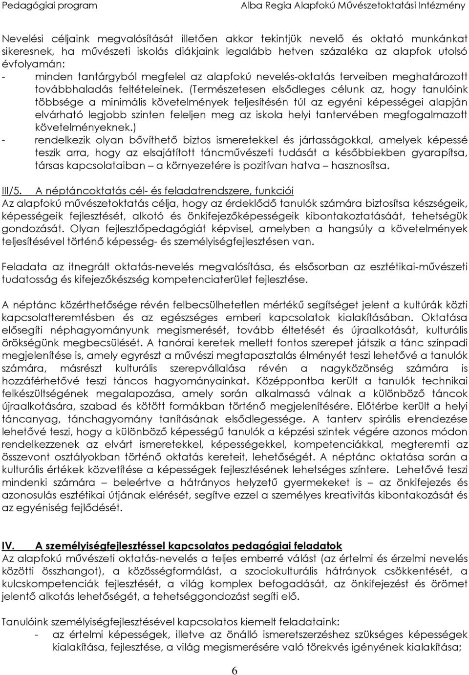 (Természetesen elsődleges célunk az, hogy tanulóink többsége a minimális követelmények teljesítésén túl az egyéni képességei alapján elvárható legjobb szinten feleljen meg az iskola helyi tantervében