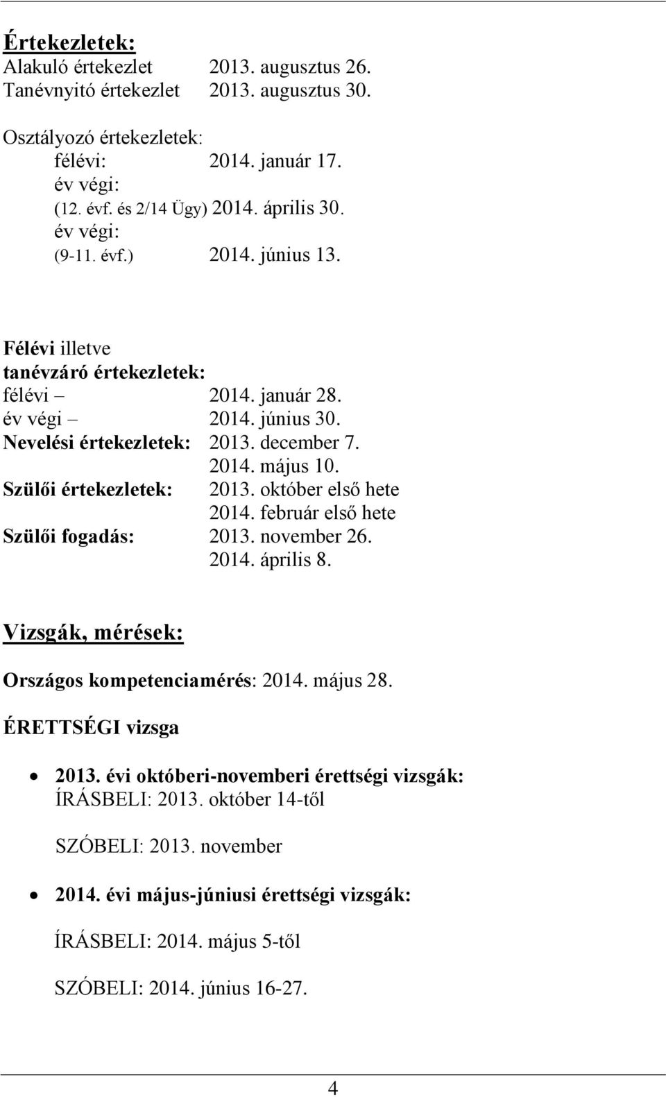 Szülői értekezletek: 2013. október első hete 2014. február első hete Szülői fogadás: 2013. november 26. 2014. április 8. Vizsgák, mérések: Országos kompetenciamérés: 2014. május 28.