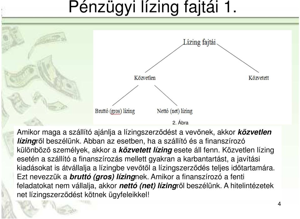 Közvetlen lízing esetén a szállító a finanszírozás mellett gyakran a karbantartást, a javítási kiadásokat is átvállalja a lízingbe vevőtől a