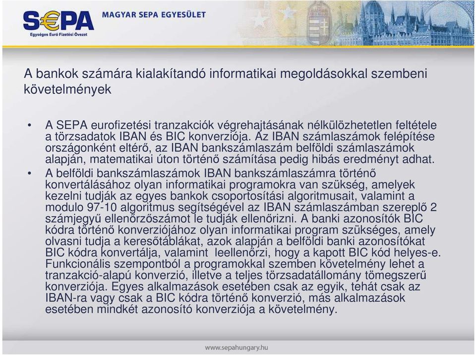 A belföldi bankszámlaszámok IBAN bankszámlaszámra történı konvertálásához olyan informatikai programokra van szükség, amelyek kezelni tudják az egyes bankok csoportosítási algoritmusait, valamint a