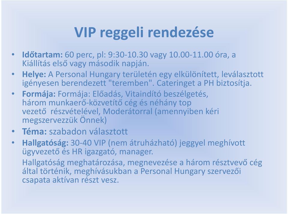 Formája:Formája: Előadás,Vitaindítóbeszélgetés, hárommunkaerő-közvetítőcégésnéhánytop vezető részvételével, Moderátorral(amennyiben kéri megszervezzük Önnek) Téma: