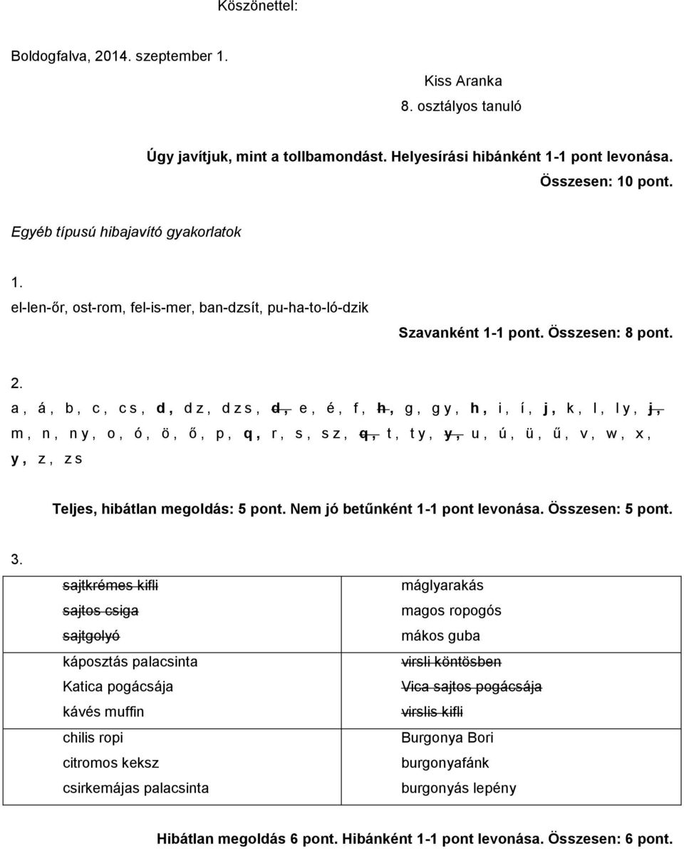 a, á, b, c, cs, d, d z, d z s, d, e, é, f, h, g, g y, h, i, í, j, k, l, l y, j, m, n, n y, o, ó, ö, ő, p, q, r, s, s z, q, t, t y, y, u, ú, ü, ű, v, w, x, y, z, z s Teljes, hibátlan megoldás: 5 pont.