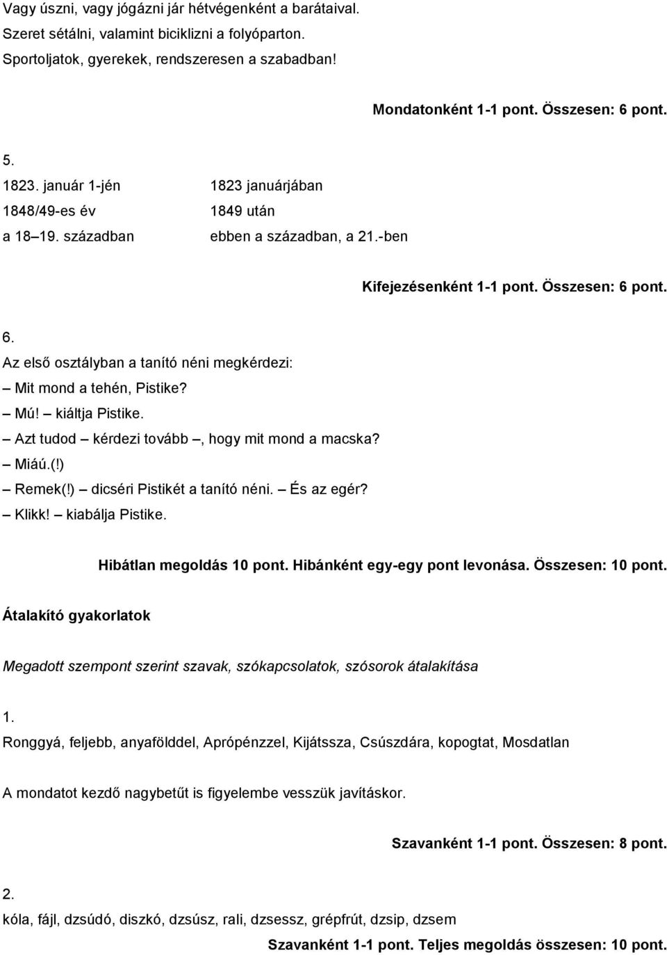 pont. 6. Az első osztályban a tanító néni megkérdezi: Mit mond a tehén, Pistike? Mú! kiáltja Pistike. Azt tudod kérdezi tovább, hogy mit mond a macska? Miáú.(!) Remek(!