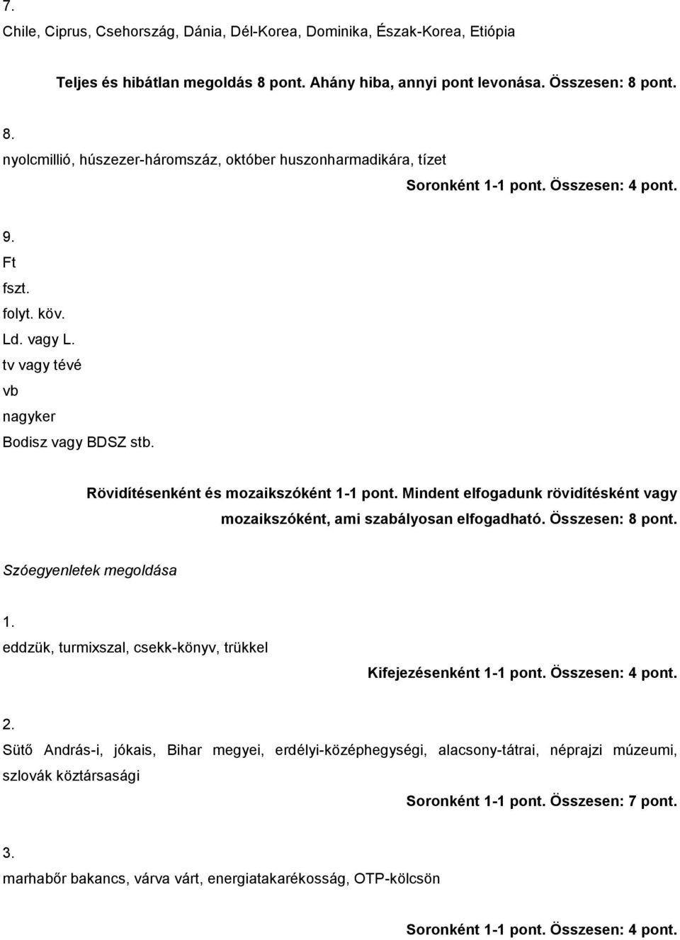 Mindent elfogadunk rövidítésként vagy mozaikszóként, ami szabályosan elfogadható. Összesen: 8 pont. Szóegyenletek megoldása eddzük, turmixszal, csekk-könyv, trükkel Kifejezésenként 1-1 pont.