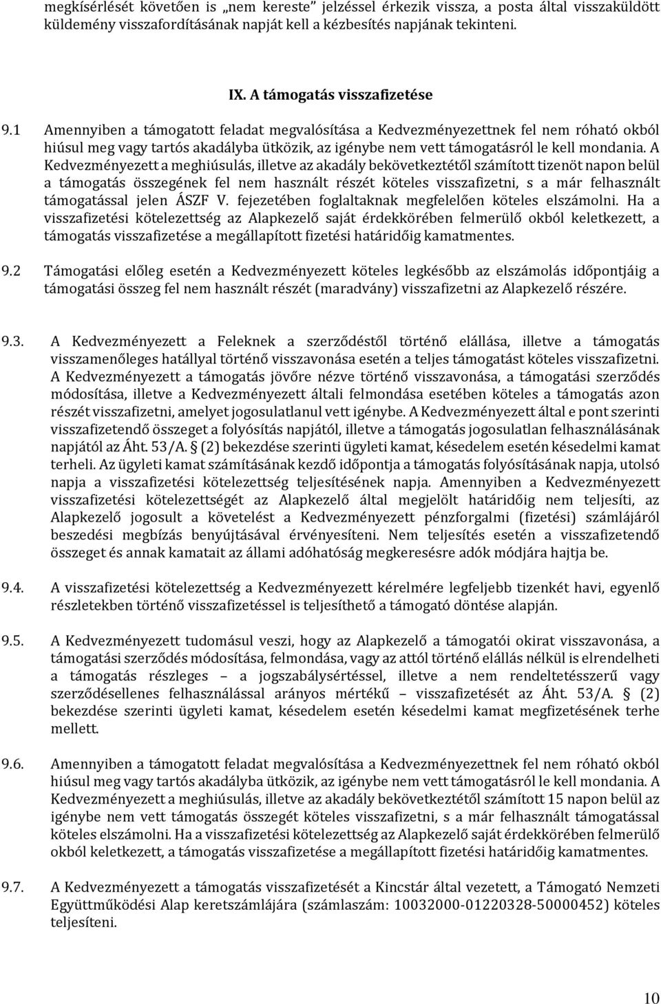 A Kedvezményezett a meghiúsulás, illetve az akadály bekövetkeztétől számított tizenöt napon belül a támogatás összegének fel nem használt részét köteles visszafizetni, s a már felhasznált