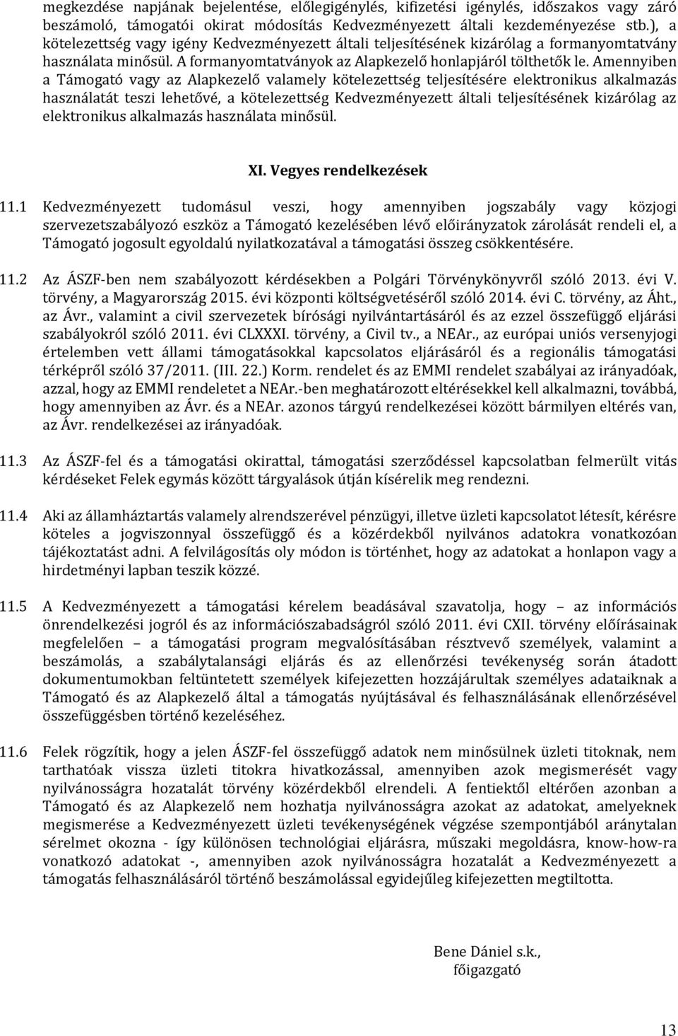 Amennyiben a Támogató vagy az Alapkezelő valamely kötelezettség teljesítésére elektronikus alkalmazás használatát teszi lehetővé, a kötelezettség Kedvezményezett általi teljesítésének kizárólag az