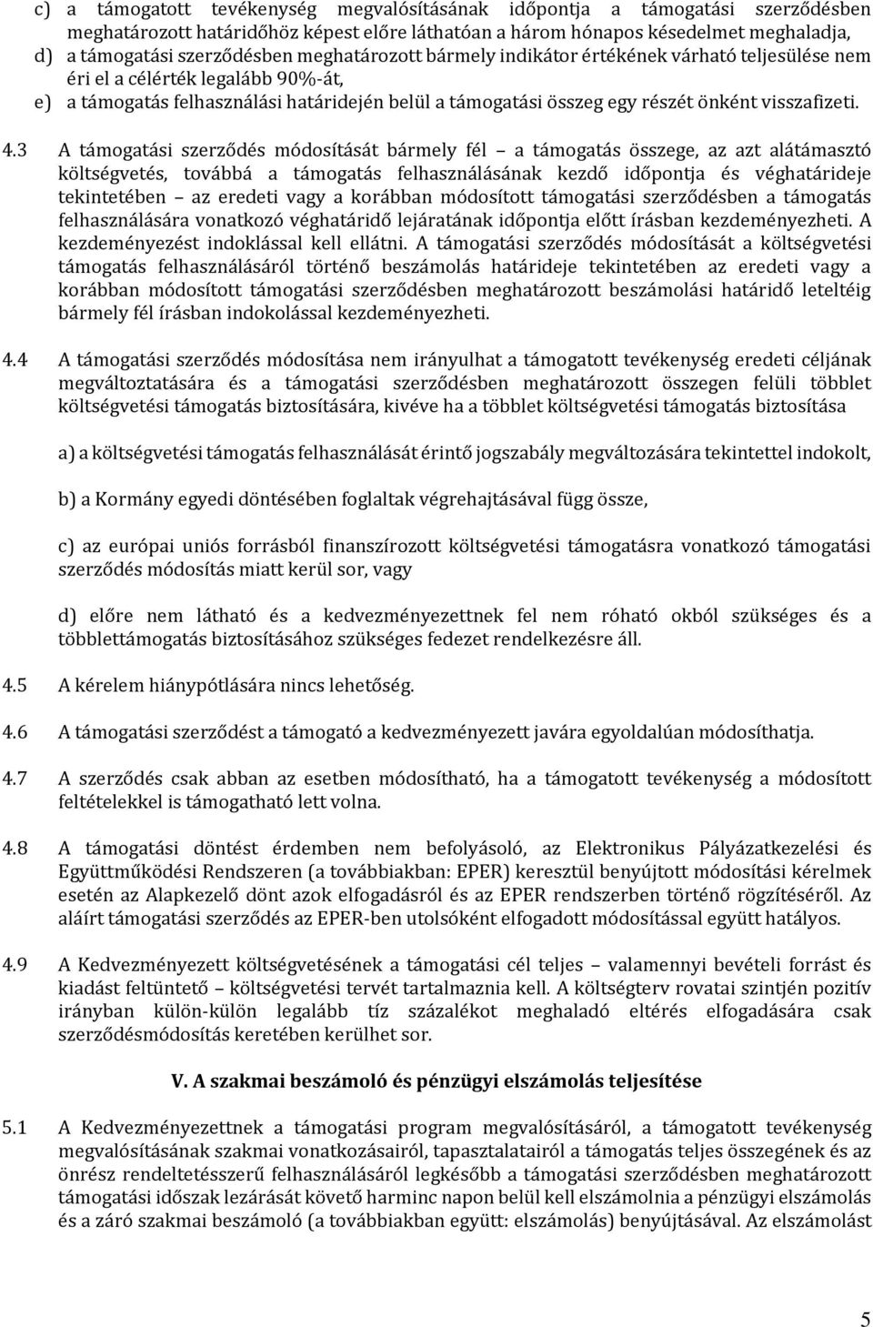 4.3 A támogatási szerződés módosítását bármely fél a támogatás összege, az azt alátámasztó költségvetés, továbbá a támogatás felhasználásának kezdő időpontja és véghatárideje tekintetében az eredeti