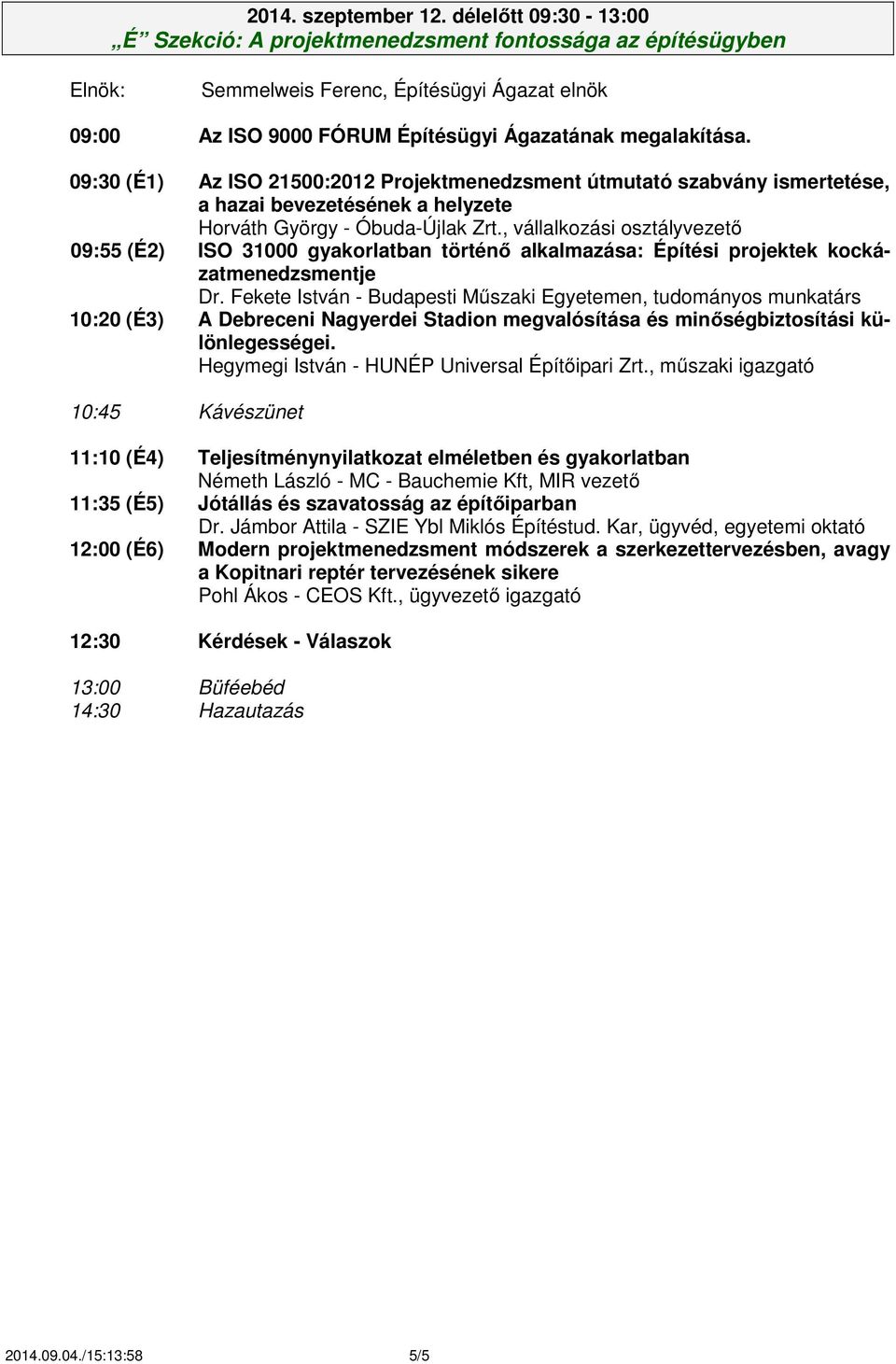 09:30 (É1) Az ISO 21500:2012 Projektmenedzsment útmutató szabvány ismertetése, a hazai bevezetésének a helyzete Horváth György - Óbuda-Újlak Zrt.